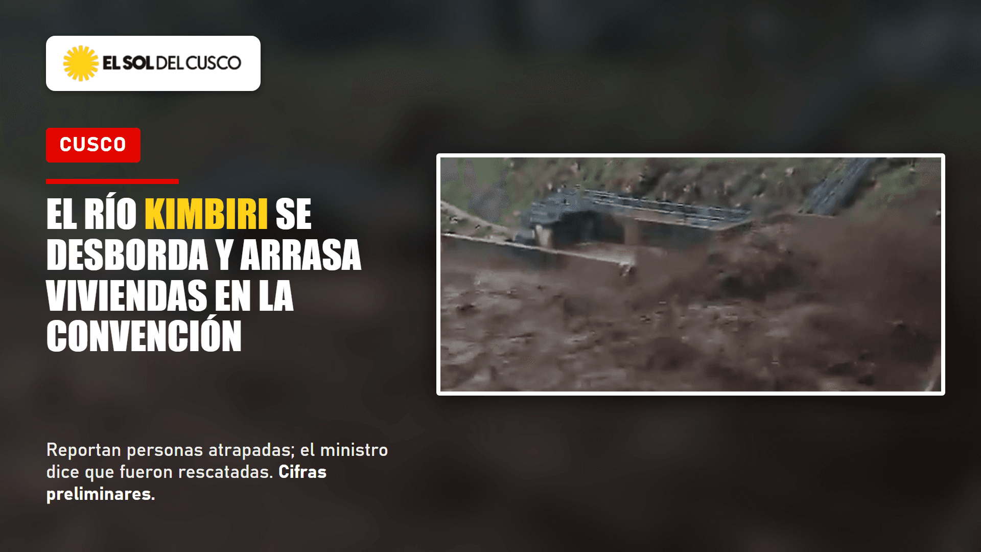 El río Kimbiri se desborda y arrasa viviendas en La Convención; reportan personas atrapadas y el ministro dice que fueron rescatadas